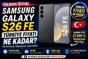 Samsung Galaxy S26 FE Türkiye Fiyatı Ne Kadar Olabilir?